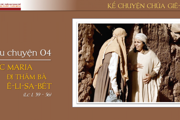 Câu chuyện 04 - Đức Maria đi thăm bà Ê-li-sa-bét